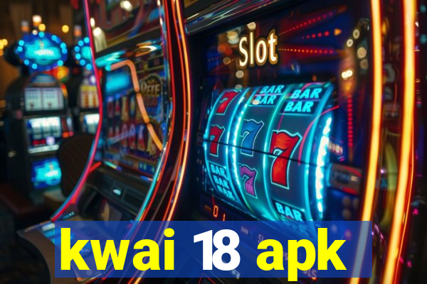 kwai 18 apk